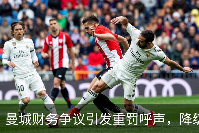曼城财务争议引发重罚呼声，降级或成最终命运
